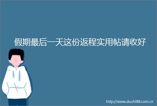 假期最后一天这份返程实用帖请收好