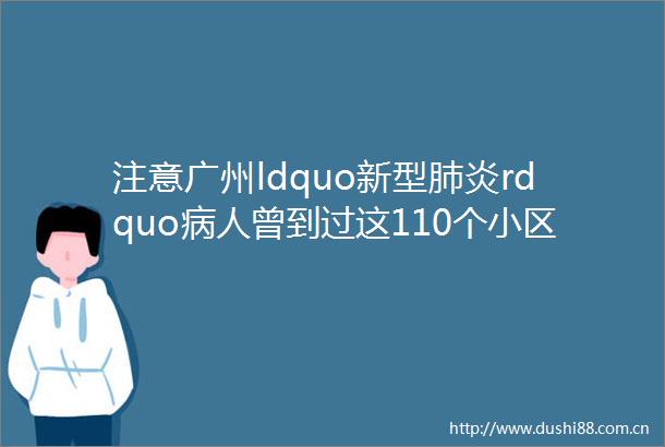 注意广州ldquo新型肺炎rdquo病人曾到过这110个小区helliphellip