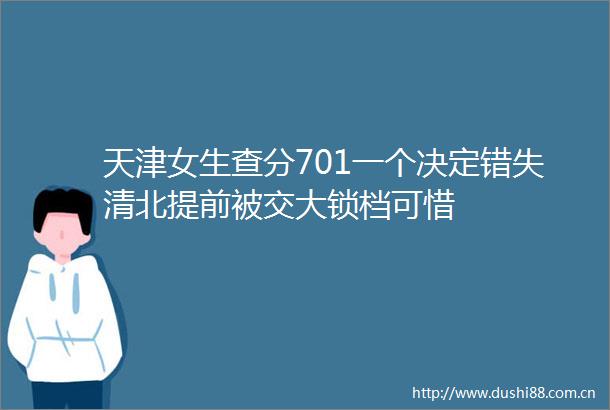 天津女生查分701一个决定错失清北提前被交大锁档可惜