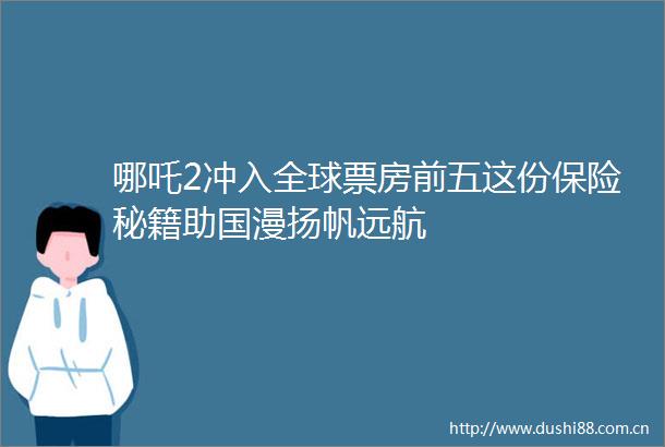 哪吒2冲入全球票房前五这份保险秘籍助国漫扬帆远航
