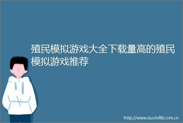 殖民模拟游戏大全下载量高的殖民模拟游戏推荐