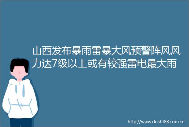 山西发布暴雨雷暴大风预警阵风风力达7级以上或有较强雷电最大雨强30毫米小时以上的短时强降水山西晚报的微博视频