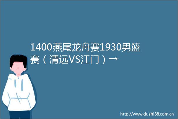 1400燕尾龙舟赛1930男篮赛（清远VS江门）→