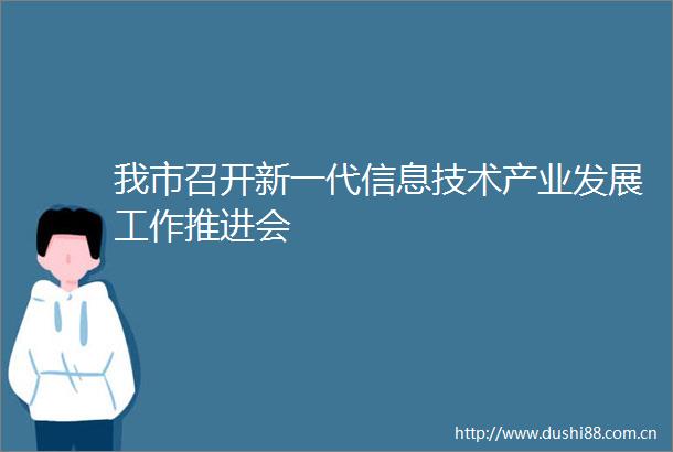 我市召开新一代信息技术产业发展工作推进会