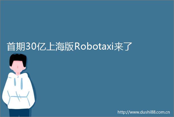 首期30亿上海版Robotaxi来了