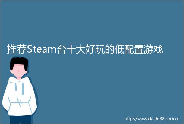 推荐Steam台十大好玩的低配置游戏