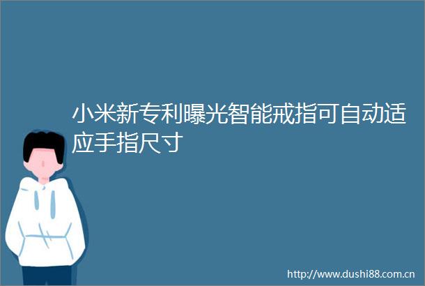 小米新专利智能戒指可自动适应手指尺寸