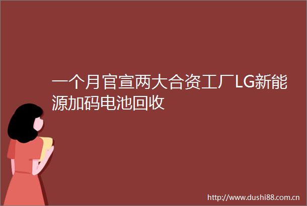 一个月官宣两大合资工厂LG新能源加码电池回收