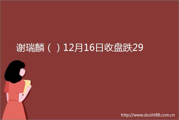 谢瑞麟（）12月16日收盘跌29