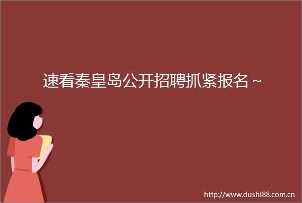 速看秦皇岛公开招聘抓紧报名～