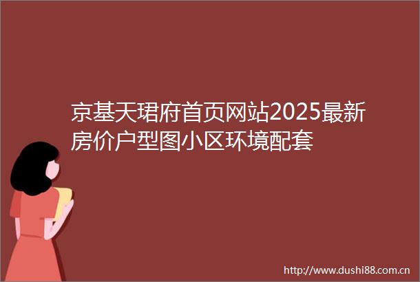 京基天珺府首页网站2025最新房价户型图小区环境配套