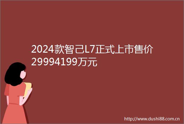 2024款智己L7正式上市售价29994199万元