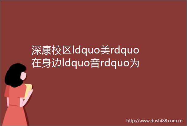 深康校区ldquo美rdquo在身边ldquo音rdquo为有你