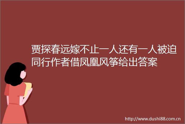 贾探春远嫁不止一人还有一人被迫同行作者借凤凰风筝给出答案