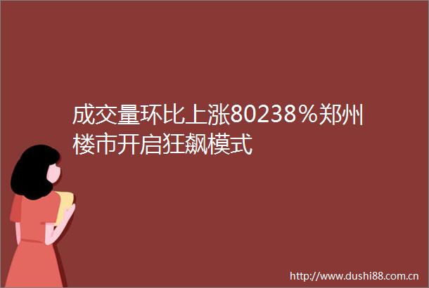 成交量环比上涨80238％郑州楼市开启狂飙模式