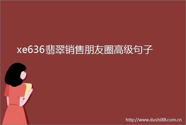 xe636翡翠销售朋友圈高级句子