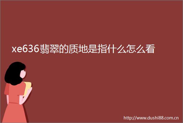xe636翡翠的质地是指什么怎么看