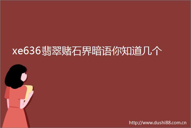 xe636翡翠赌石界暗语你知道几个