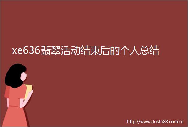 xe636翡翠活动结束后的个人总结