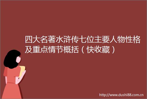 四大名著水浒传七位主要人物性格及重点情节概括（快收藏）