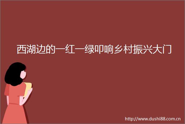 西湖边的一红一绿叩响乡村振兴大门