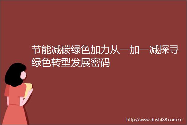 节能减碳绿色加力从一加一减探寻绿色转型发展密码