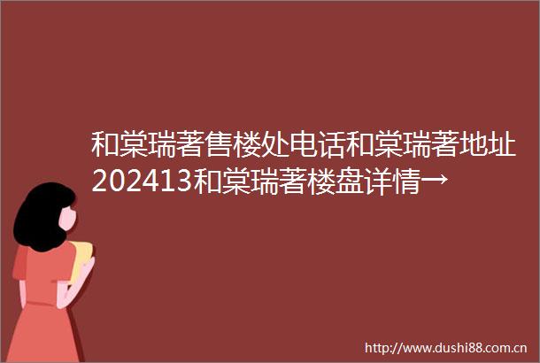 和棠瑞著售楼处电话和棠瑞著地址202413和棠瑞著楼盘详情→24小时电话解析