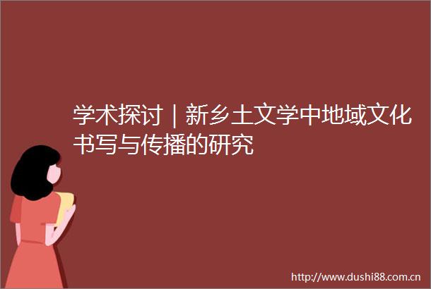 学术探讨｜新乡土文学中地域文化书写与传播的研究