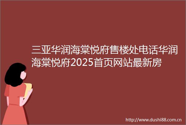 三亚华润海棠悦府售楼处电话华润海棠悦府2025首页网站最新房价地址户型最新相关信息