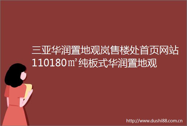 三亚华润置地观岚售楼处首页网站110180㎡纯板式华润置地观岚楼盘详情户型价格地址售楼处电话