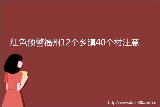红色预警福州12个乡镇40个村注意