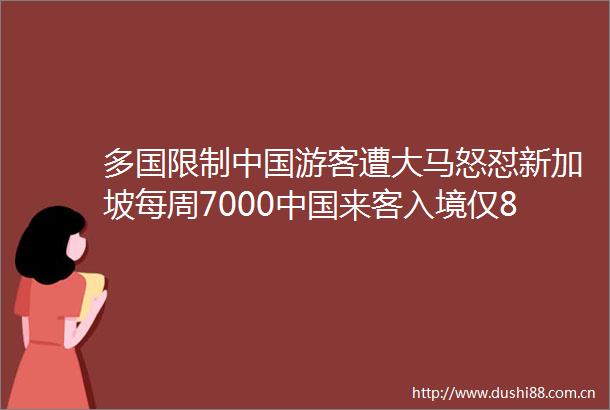 多国限制游客遭大马怒怼新加坡每周7000来客入境仅80人阳性暂不收紧措施