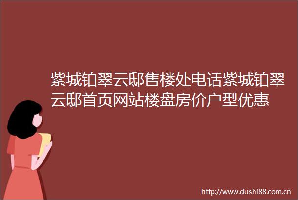 紫城铂翠云邸售楼处电话紫城铂翠云邸首页网站楼盘房价户型优惠