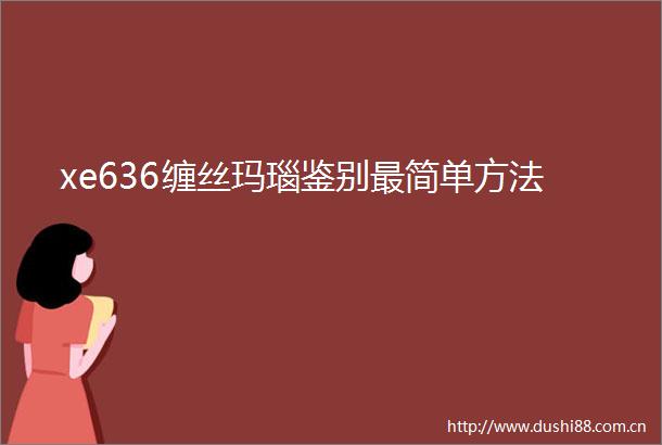xe636缠丝玛瑙鉴别最简单方法