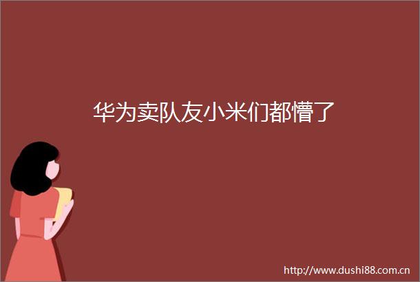 华为卖队友小米们都懵了