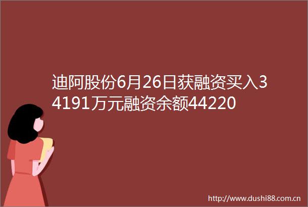 迪阿股份6月26日获融资买入34191万元融资余额442202万元