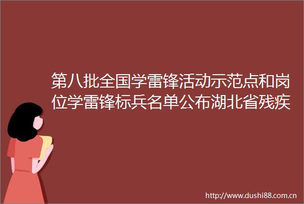 第八批全国学雷锋活动示范点和岗位学雷锋标兵名单公布湖北省残疾人辅助器具资源中心爱心超