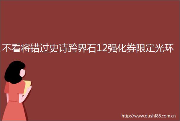 不看将错过史诗跨界石12强化券限定光环