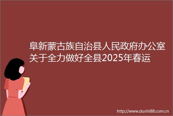 阜新蒙古族自治县办公室关于全力做好全县2025年春运工作的通知