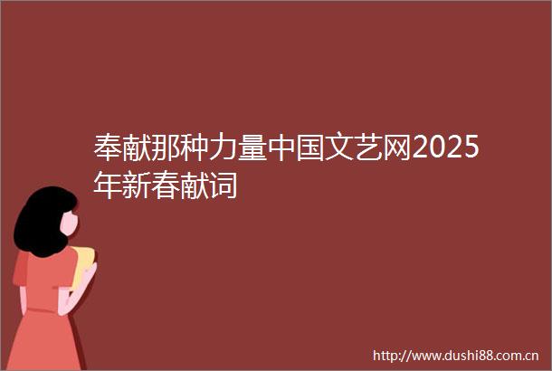 奉献那种力量文艺网2025年新春献词
