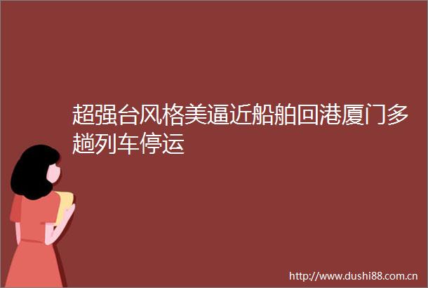 超强台风格近船舶回港厦门多趟列车停运