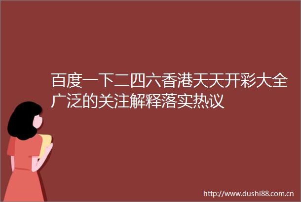 百度一下二四六香港天天开彩大全广泛的关注解释落实热议