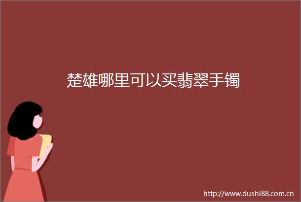 楚雄哪里可以买翡翠手镯