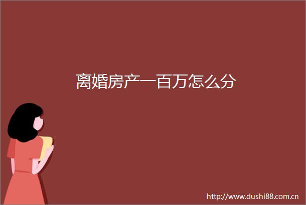 离婚房产一百万怎么分