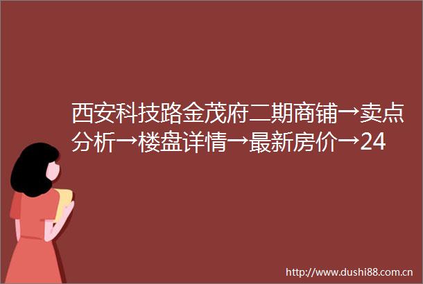 西安科技路金茂府二期商铺→卖点分析→楼盘详情→最新房价→24小时热线