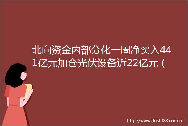 北向资金内部分化一周净买入441亿元加仓光伏设备近22亿元（名单）