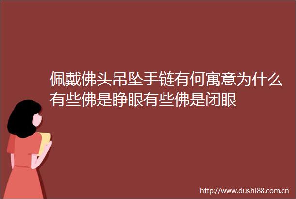 佩戴佛头吊坠手链有何寓意为什么有些佛是睁眼有些佛是闭眼