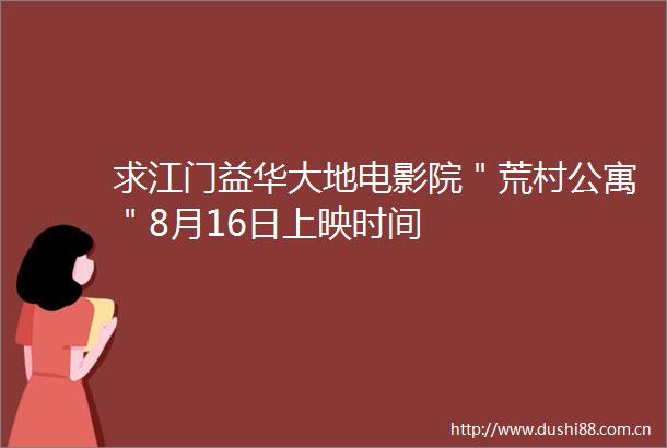 求江门益华大地电影院＂荒村公寓＂8月16日上映时间