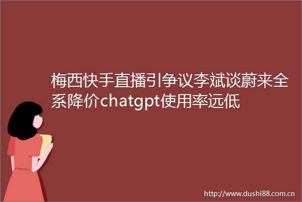 梅西快手直播引争议李斌谈蔚来全系降价chatgpt使用率远低于想象