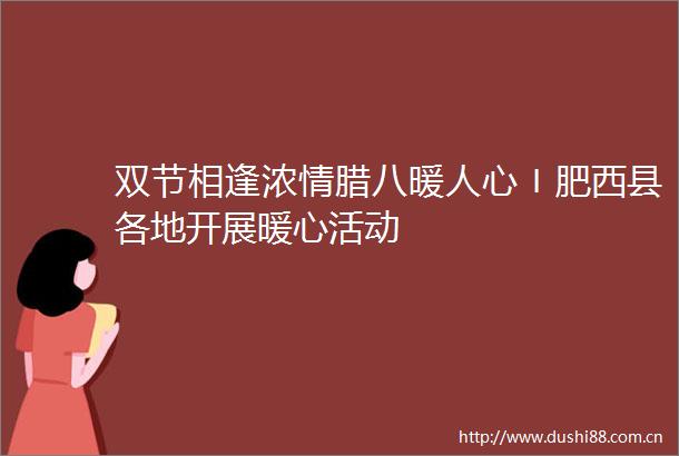 双节相逢浓情腊八暖人心〡肥西县各地开展暖心活动